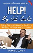 Help! My Job Sucks: Insider Tips on Making Your Job More Satisfying and Improving Your Career (Business Professional)