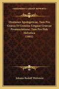 Orationes Apologeticae, Tum Pro Graeca Et Genuina Linguae Graecae Pronunciatione, Tum Pro Fide Helvetica (1681) (en Latin)