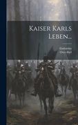 Kaiser Karls Leben. (en Alemán)