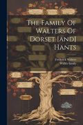 The Family of Walters of Dorset [And] Hants (en Inglés)