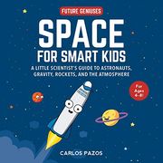 Space for Smart Kids: A Little Scientist's Guide to Astronauts, Gravity, Rockets, and the Atmosphere (1) (Future Geniuses) (en Inglés)