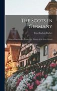 The Scots in Germany: Being a Contribution Towards the History of the Scots Abroad (en Inglés)