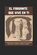 El Farsante Que Vive En Ti: Las técnicas para controlar el impacto de la hostilidad del entorno, y cambiar tu vida para siempre.