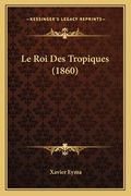 Le Roi Des Tropiques (1860) (en Francés)