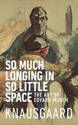 So Much Longing in so Little Space: The art of Edvard Munch (en Inglés)