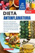 Dieta Antiinflamatoria: Descubre el Secreto del Bienestar Antiinflamatorio: Recetas Saludables, Alimentos Antiinflamatorios y una Guía para De