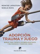 Adopción, Trauma y Juego: Manual Para Tratar a los Niños Adoptados y Maltratados a Través del Juego