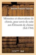 Mémoires Et Observations de Chimie: Pour Servir de Suite Aux Éléments de Chimie, Publiés En 1782 (en Francés)