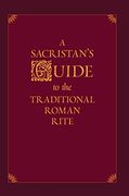A Sacristan'S Guide to the Traditional Roman Rite 