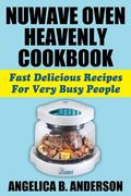 NuWave Oven Heavenly Cookbook: Fast Delicious Recipes For Very Busy People (en Inglés)