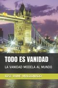 Todo Es Vanidad: La Vanidad Modela Al Mundo (in Spanish)