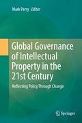 Global Governance of Intellectual Property in the 21st Century: Reflecting Policy Through Change (en Inglés)