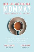 How are you Feeling, Momma? (You Don'T Need to Say, "I'M Fine. "): Authentic & Encouraging Psalm Reflections on the Many Emotions of Motherhood (en Inglés)