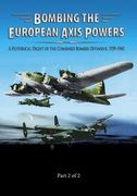 Bombing the European Axis Powers: A Historical Digest of the Combined Bomber Offensive 1939-1945 Part 2 of 2