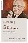 Decoding Jung'S Metaphysics: The Archetypal Semantics of an Experiential Universe 