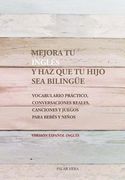 Mejora tu Ingles y haz que tu Hijo sea Bilingue: Vocabulario Practico, Conversaciones Reales, Canciones y Juegos Para Bebes y Niños