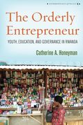 The Orderly Entrepreneur: Youth, Education, and Governance in Rwanda (Anthropology of Policy) (en Inglés)