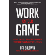 Work on Your Game: Use the pro Athlete Mindset to Dominate Your Game in Business, Sports, and Life (en Inglés)