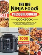 The Big Ninja Foodi Pressure Cooker Cookbook: Easy & Delicious Recipes to Pressure Cook, Air Fry, Slow Cook, Dehydrate, and much more (for Beginners a (en Inglés)