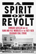 Spirit of Revolt. Conrado Alvillar and the Rank-and-File Wobblies of the 1927–1928 Colorado Coal Strike (en Inglés)