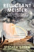 Reluctant Meister: How Germany's Past Is Shaping Its European Future (en Inglés)