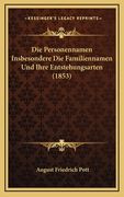 Die Personennamen Insbesondere Die Familiennamen Und Ihre Entstehungsarten (1853) (en Alemán)