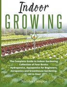 Indoor Growing: The Complete Guide to Indoor Gardening. Collection of Four Books: Hydroponics, Aquaponics for Beginners, Aeroponics an (en Inglés)