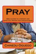 Pray: Bible guides to a fervent and effectual prayer that availeth much (en Inglés)