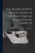 The Blood Supply to the Heart in Its Anatomical and Clinical Aspects