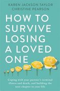 How to Survive Losing a Loved One: A Practical Guide to Coping with Your Partner's Terminal Illness and Death, and Building the Next Chapter in Your L
