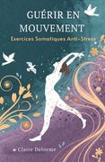 Guérir En Mouvement: Exercices Somatiques Anti-Stress (en Francés)