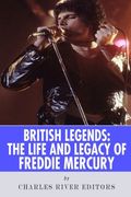 British Legends: The Life and Legacy of Freddie Mercury