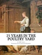 25 Years in the Poultry Yard: How To Successfully Rear and Care For Poultry (en Inglés)