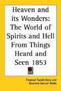 heaven and its wonders: the world of spirits and hell from things heard and seen 1853 (en Inglés)