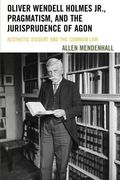 Oliver Wendell Holmes Jr. , Pragmatism, and the Jurisprudence of Agon: Aesthetic Dissent and the Common law (en Inglés)