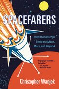 Spacefarers: How Humans Will Settle the Moon, Mars, and Beyond 
