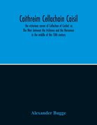 Caithreim Cellachain Caisil: The Victorious Career of Cellachan of Cashel, or, the Wars Between the Irishmen and the Norsemen in the Middle of the 10Th Century (en Inglés)