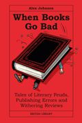 When Books Go Bad. Tales of Literary Feuds, Publishing Errors and Withering Reviews (en Inglés)