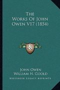 the works of john owen v17 (1854) (en Inglés)