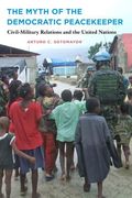 The Myth of the Democratic Peacekeeper: Civil-Military Relations and the United Nations