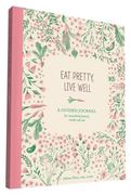 Eat Pretty Live Well: A Guided Journal for Nourishing Beauty, Inside and Out (en Inglés)