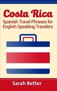 Costa Rica: Spanish Travel Phrases  For English Speaking Travelers: The most useful 1.000 phrases to get around when traveling in Costa Rica
