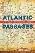 Atlantic Passages: Race, Mobility, and Liberian Colonization (en Inglés)