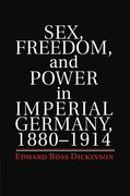 Sex, Freedom, and Power in Imperial Germany, 1880–1914