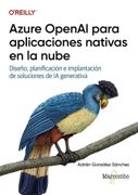 Azure OpenAI para Aplicaciones Nativas en la nube. Diseño, planificación e implantación de soluciones de IA generativa (in Spanish)