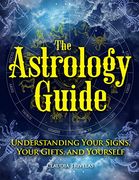 The Astrology Guide: Understanding Your Signs, Your Gifts, and Yourself 