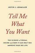 Tell me What you Want: The Science of Sexual Desire and how it can Help you Improve Your sex Life (en Inglés)