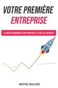 Votre première entreprise: Le guide du démarrage d'une entreprise, de l'idée au lancement (en Francés)