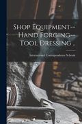 Shop Equipment--Hand Forging--Tool Dressing .. (en Inglés)
