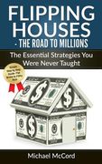 Flipping Houses: The Road to Millions: The Essential Strategies You Were Never Taught (en Inglés)
